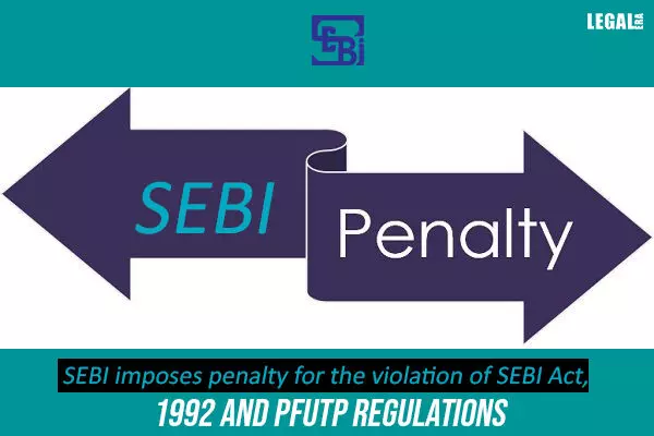 SEBI imposes penalty for the violation of  SEBI  Act,  1992 and PFUTP Regulations