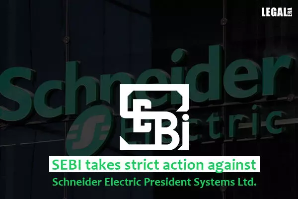 SEBI takes strict action against Schneider Electric President Systems Ltd