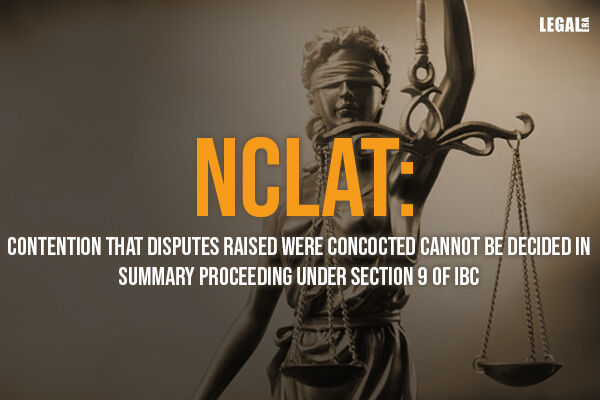 NCLAT: Contention That Disputes Raised Were Concocted Cannot Be Decided ...