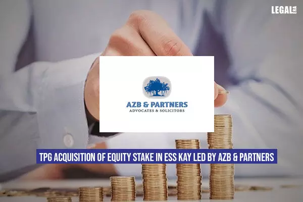 TPG acquisition of equity stake in Ess Kay led by AZB & Partners