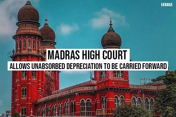 Madras High Court Allows Unabsorbed Depreciation To Be Carried Forward