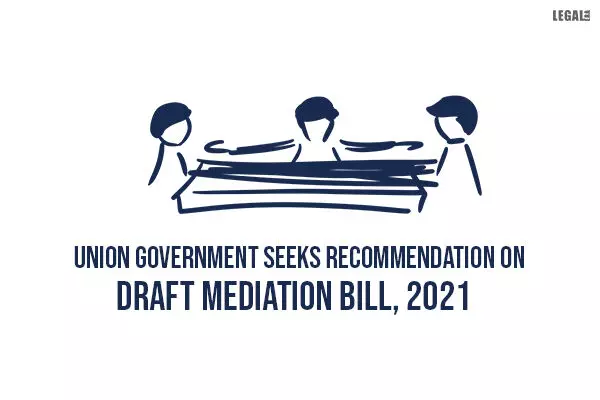 Union Government seeks recommendation on Draft Mediation Bill, 2021