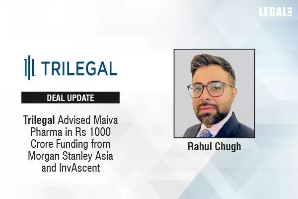 Trilegal Advised Maiva Pharma In Rs 1000 Crores Funding From Morgan Stanley Asia And InvAscent
