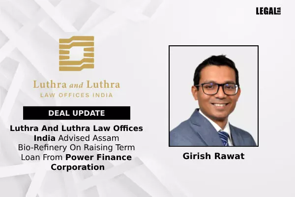 Luthra And Luthra Law Offices India Advised Assam Bio-Refinery On Raising Term Loan From Power Finance Corporation