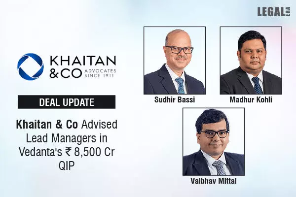 Khaitan & Co Advised Lead Managers In Vedantas ₹8,500 Cr QIP