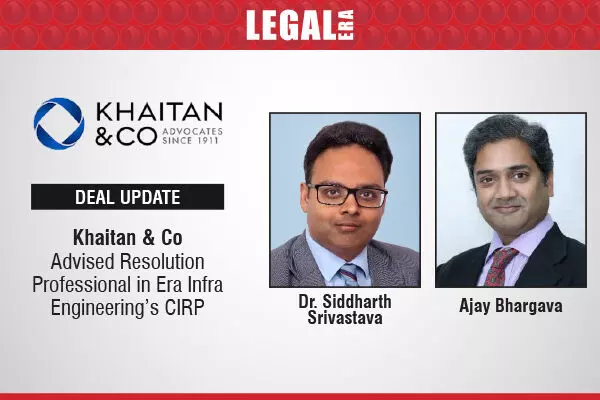 Khaitan & Co Advised Resolution Professional In Era Infra Engineering’s CIRP