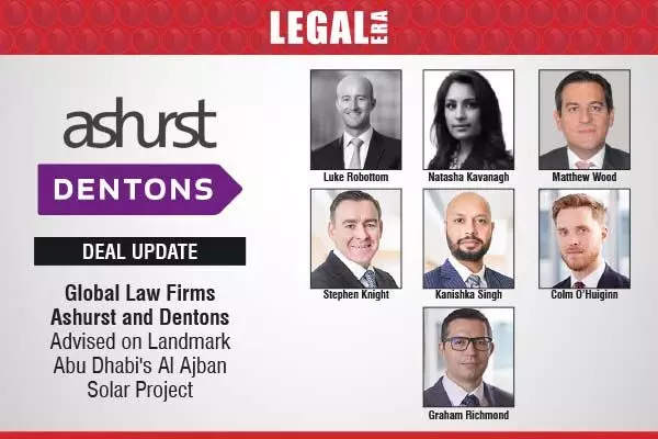 Global Law Firms Ashurst And Dentons Advised On Landmark Abu Dhabis Al Ajban Solar Project