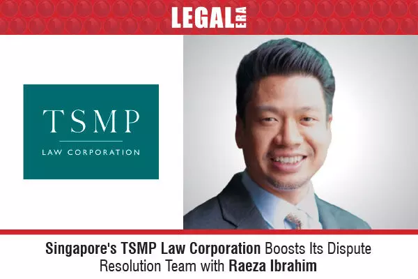 Singapores TSMP Law Corporation Boosts Its Dispute Resolution Team With Raeza Ibrahim