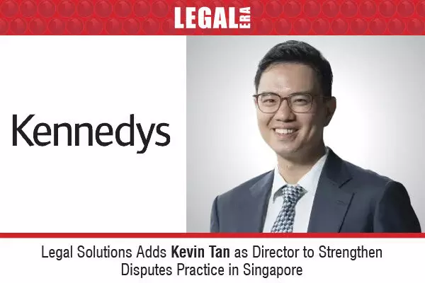 Legal Solutions Adds Kevin Tan As Director To Strengthen Disputes Practice In  Singapore