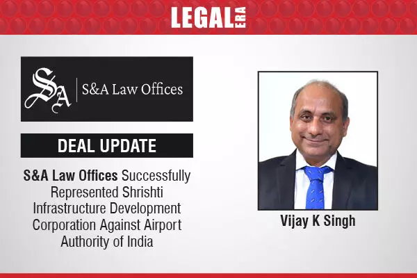 S&A Law Offices Successfully Represented Shrishti Infrastructure Development Corporation Against Airport Authority Of India