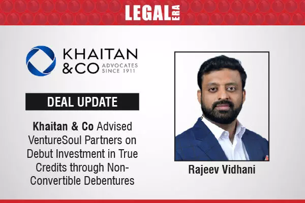 Khaitan & Co Advised VentureSoul Partners On Debut Investment In True Credits Through Non-Convertible Debentures