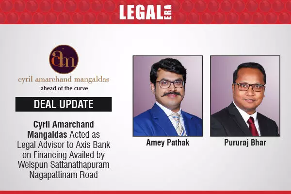 Cyril Amarchand Mangaldas Acted As Legal Advisor To Axis Bank On Financing Availed By Welspun Sattanathapuram Nagapattinam Road