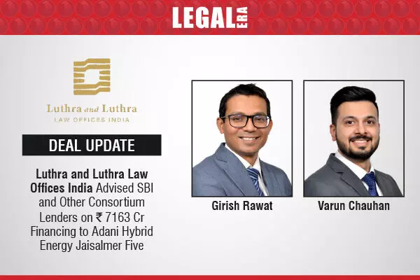 Luthra And Luthra Law Offices India Advised SBI And Other Consortium Lenders On ₹7163 Cr Financing To Adani Hybrid Energy Jaisalmer Five