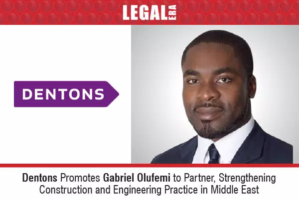 Dentons Promotes Gabriel Olufemi To Partner, Strengthening Construction And Engineering Practice In Middle East